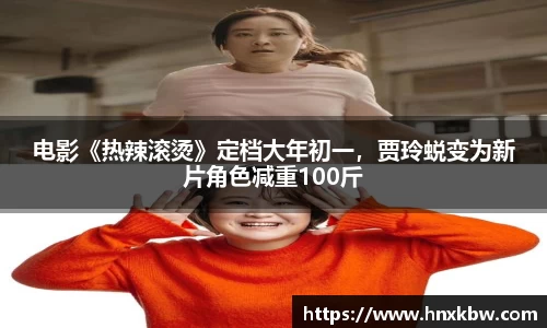 电影《热辣滚烫》定档大年初一，贾玲蜕变为新片角色减重100斤